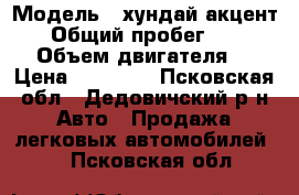  › Модель ­ хундай акцент 3d › Общий пробег ­ 300 000 › Объем двигателя ­ 2 › Цена ­ 75 000 - Псковская обл., Дедовичский р-н Авто » Продажа легковых автомобилей   . Псковская обл.